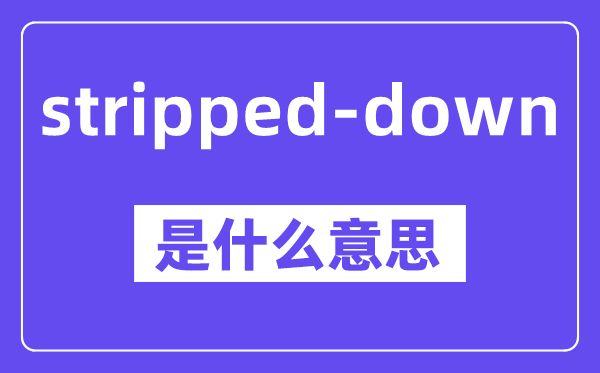 stripped-down是什么意思,中文翻译是什么
