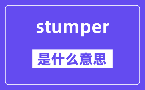 stumper是什么意思,stumper怎么读,中文翻译是什么
