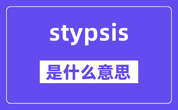 stypsis是什么意思,stypsis怎么读,中文翻译是什么