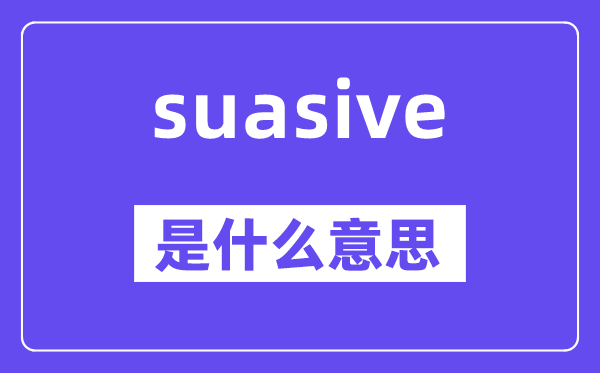 suasive是什么意思,suasive怎么读,中文翻译是什么