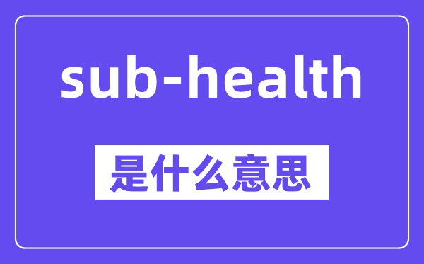 sub-health是什么意思,中文翻译是什么