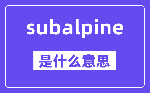 subalpine是什么意思,中文翻译是什么