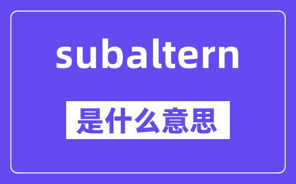 subaltern是什么意思,中文翻译是什么
