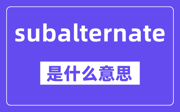subalternate是什么意思,中文翻译是什么