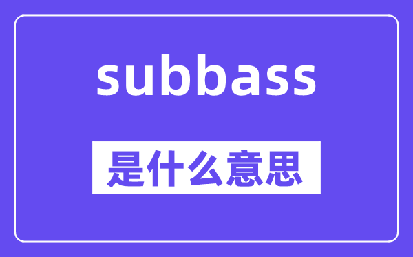 subbass是什么意思,subbass怎么读,中文翻译是什么