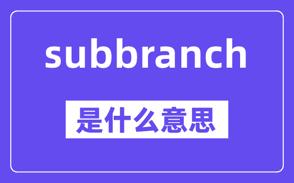 subbranch是什么意思,中文翻译是什么
