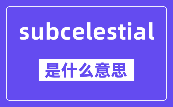 subcelestial是什么意思,中文翻译是什么