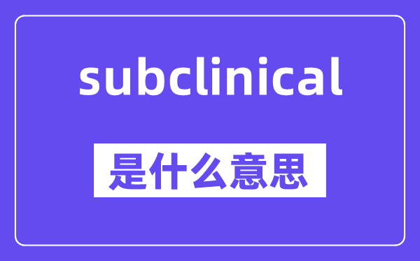 subclinical是什么意思,中文翻译是什么
