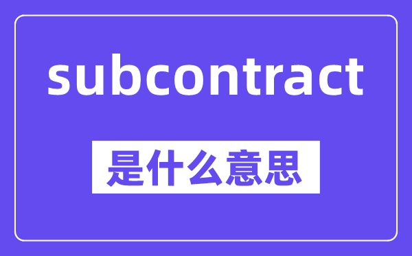 subcontract是什么意思,中文翻译是什么