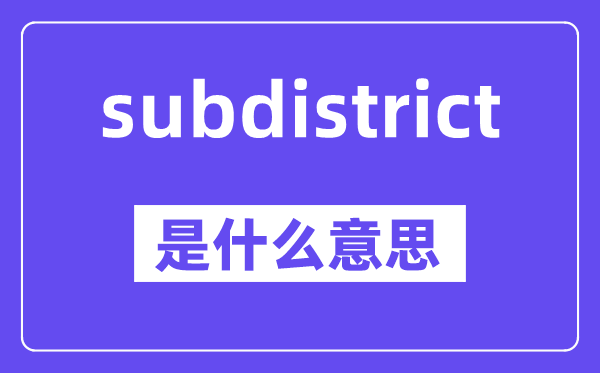 subdistrict是什么意思,中文翻译是什么