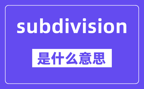 subdivision是什么意思,中文翻译是什么