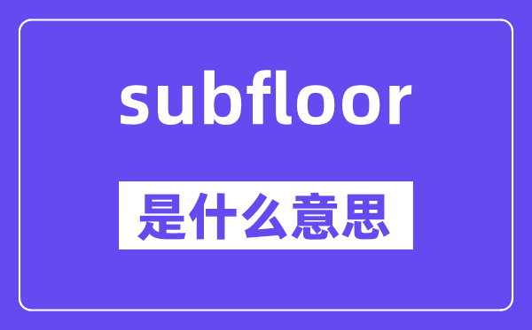 subfloor是什么意思,subfloor怎么读,中文翻译是什么