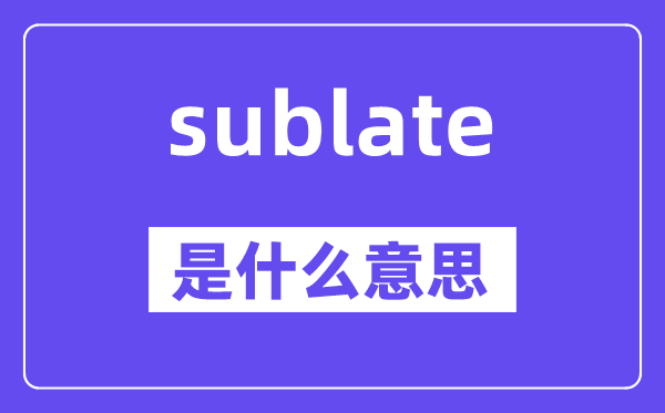 sublate是什么意思,sublate怎么读,中文翻译是什么