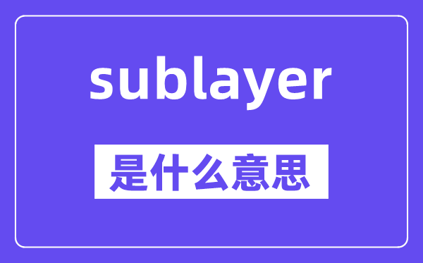 sublayer是什么意思,sublayer怎么读,中文翻译是什么