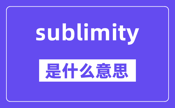 sublimity是什么意思,sublimity怎么读,中文翻译是什么