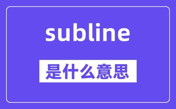subline是什么意思,subline怎么读,中文翻译是什么