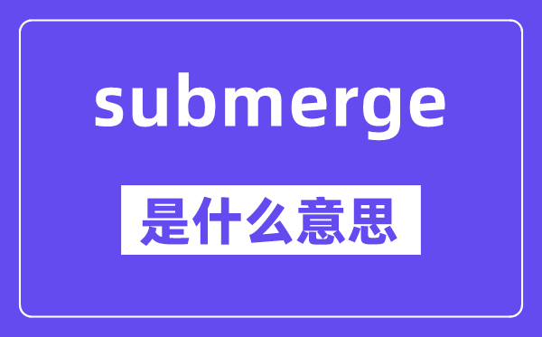 submerge是什么意思,中文翻译是什么