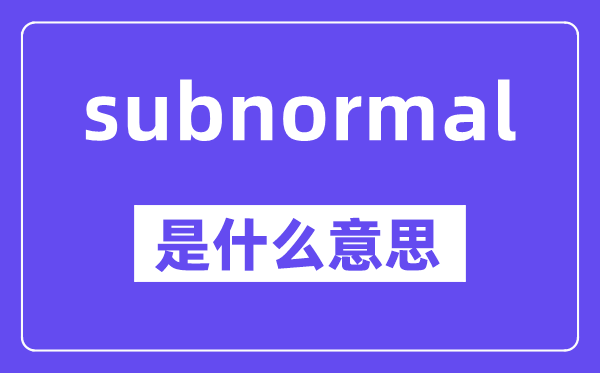 subnormal是什么意思,中文翻译是什么