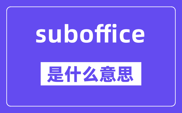 suboffice是什么意思,中文翻译是什么
