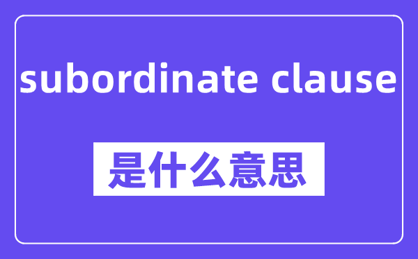 subordinate clause是什么意思,中文翻译是什么