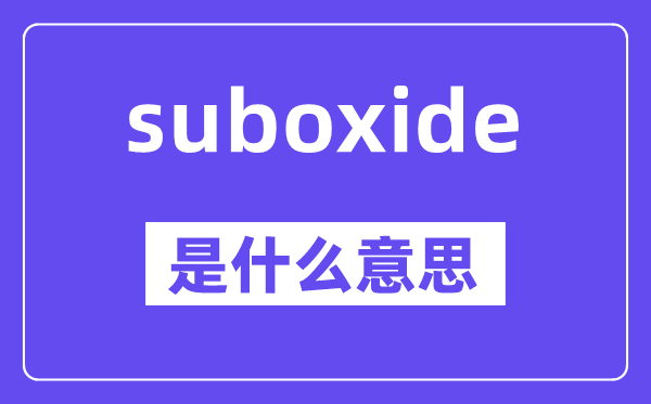 suboxide是什么意思,中文翻译是什么