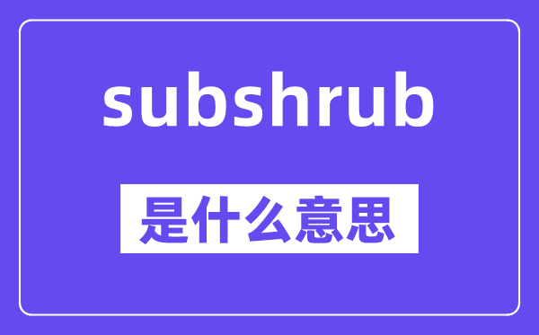 subshrub是什么意思,中文翻译是什么