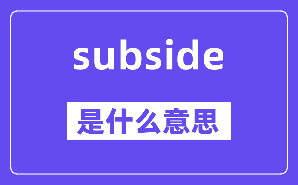 subside是什么意思,subside怎么读,中文翻译是什么