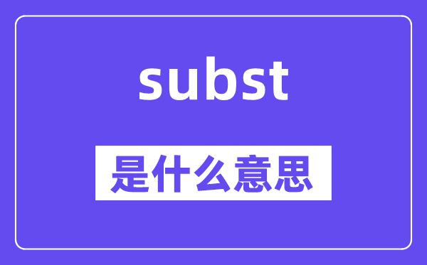 subst是什么意思,subst怎么读,中文翻译是什么