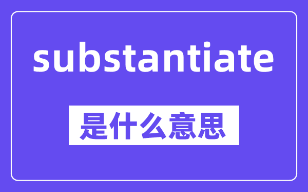 substantiate是什么意思,中文翻译是什么