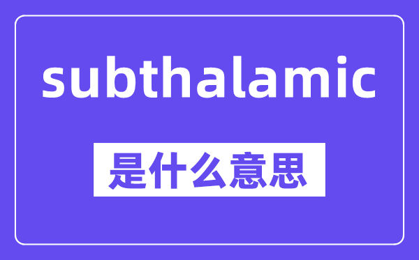 subthalamic是什么意思,中文翻译是什么