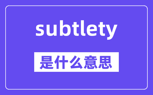 subtlety是什么意思,subtlety怎么读,中文翻译是什么