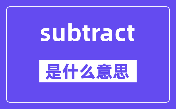 subtract是什么意思,subtract怎么读,中文翻译是什么