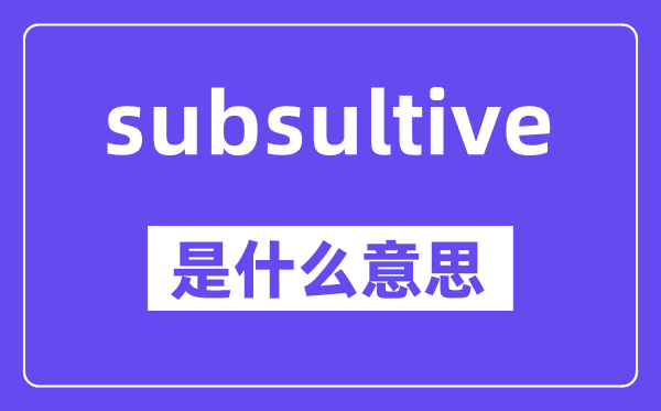 subsultive是什么意思,中文翻译是什么