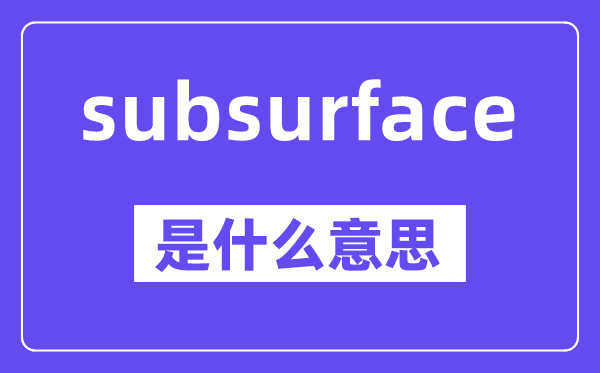subsurface是什么意思,中文翻译是什么
