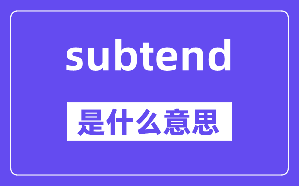 subtend是什么意思,subtend怎么读,中文翻译是什么