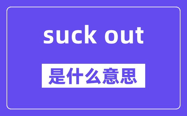 suck out是什么意思,中文翻译是什么