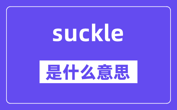 suckle是什么意思,suckle怎么读,中文翻译是什么