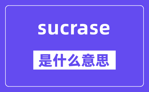 sucrase是什么意思,sucrase怎么读,中文翻译是什么
