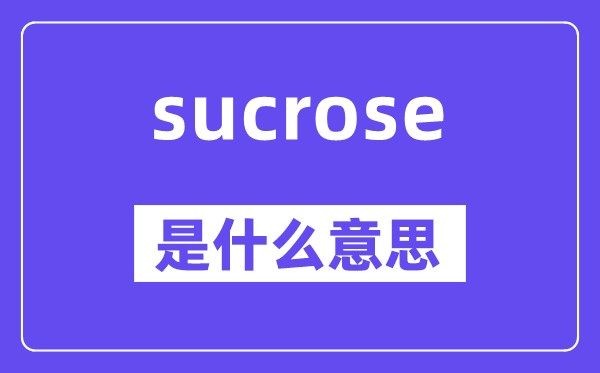 sucrose是什么意思,sucrose怎么读,中文翻译是什么