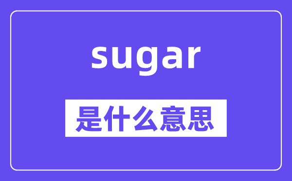 sugar是什么意思,sugar怎么读,中文翻译是什么