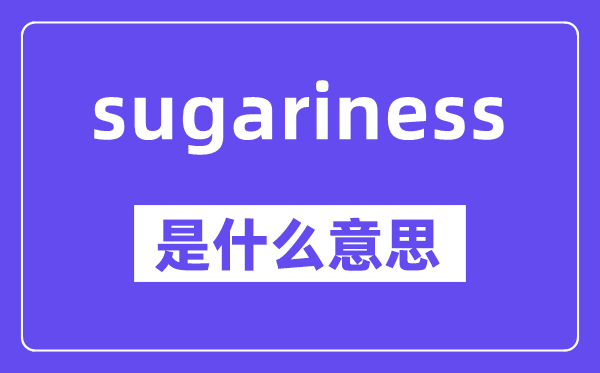 sugariness是什么意思,中文翻译是什么