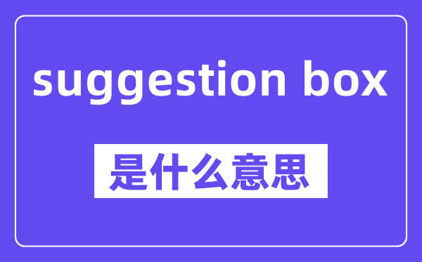 suggestion box是什么意思,中文翻译是什么