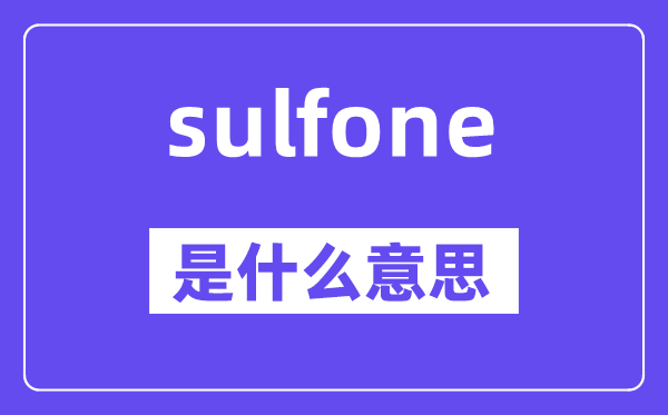 sulfone是什么意思,sulfone怎么读,中文翻译是什么
