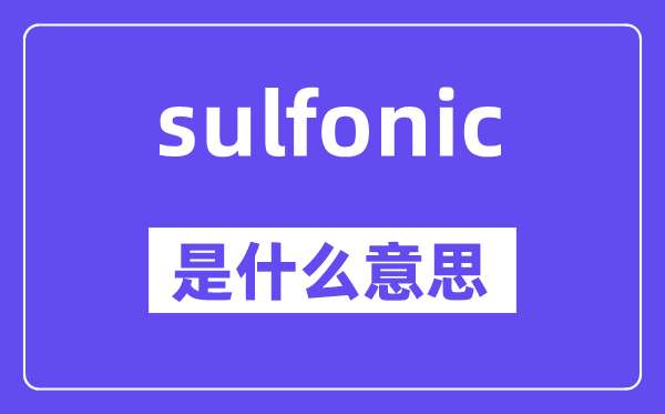 sulfonic是什么意思,sulfonic怎么读,中文翻译是什么