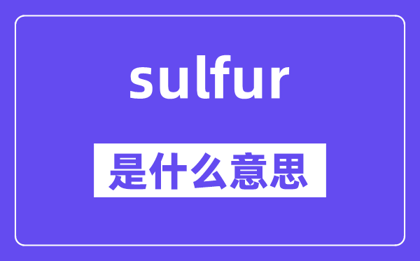 sulfur是什么意思,sulfur怎么读,中文翻译是什么