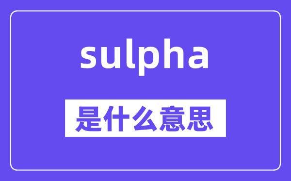 sulpha是什么意思,sulpha怎么读,中文翻译是什么