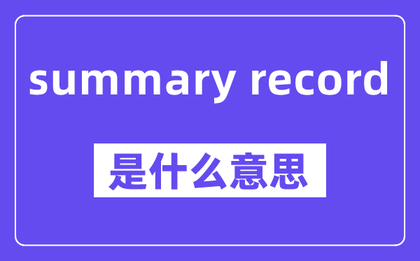 summary record是什么意思,中文翻译是什么