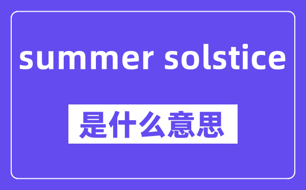 summer solstice是什么意思,中文翻译是什么