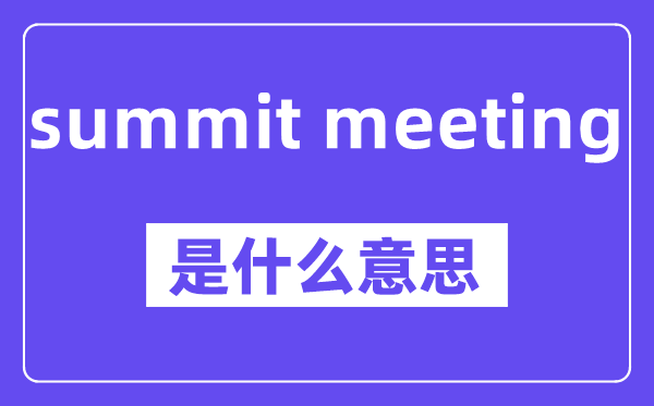 summit meeting是什么意思,中文翻译是什么
