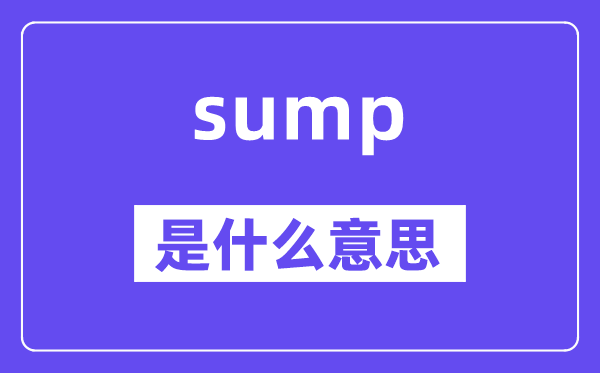 sump是什么意思,sump怎么读,中文翻译是什么